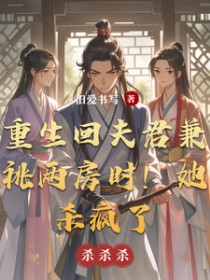 重生回夫君兼祧两房时,她杀疯了