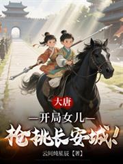 大唐:开局女儿枪挑长安城!