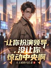 让你扮演领导,没让你惊动中央啊